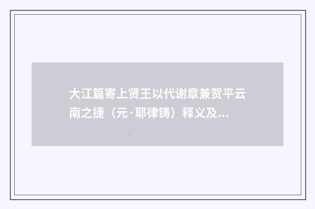 大江篇寄上贤王以代谢章兼贺平云南之捷（元·耶律铸）释义及解释