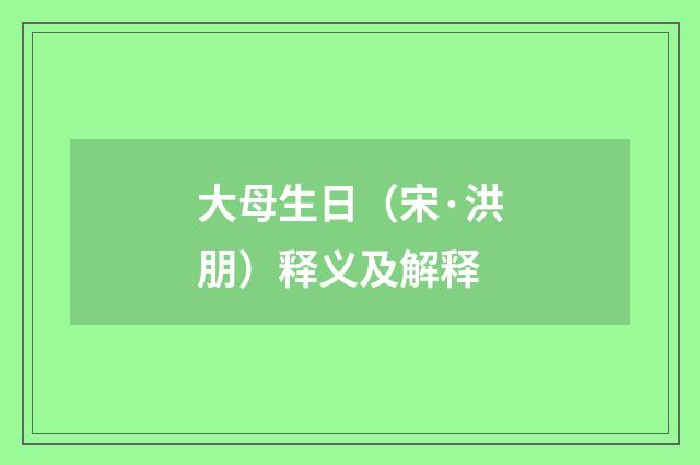 大母生日（宋·洪朋）释义及解释