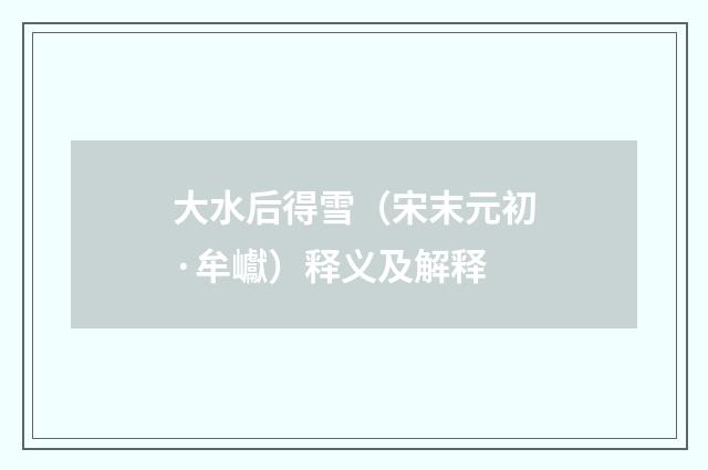 大水后得雪（宋末元初·牟巘）释义及解释