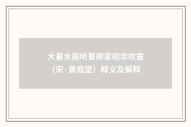大暑水阁听晋卿家昭华吹笛（宋·黄庭坚）释义及解释