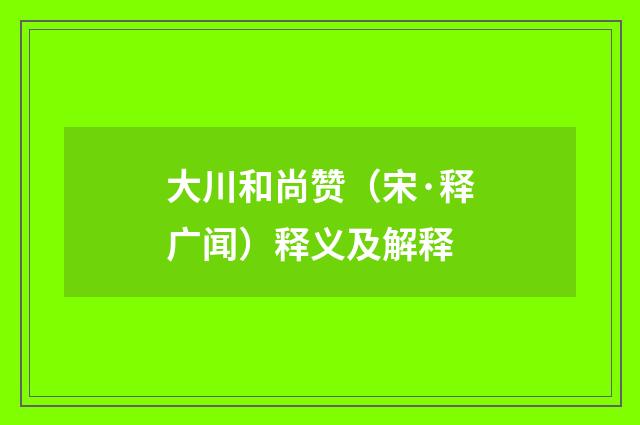 大川和尚赞（宋·释广闻）释义及解释