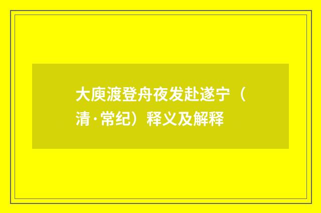 大庾渡登舟夜发赴遂宁（清·常纪）释义及解释