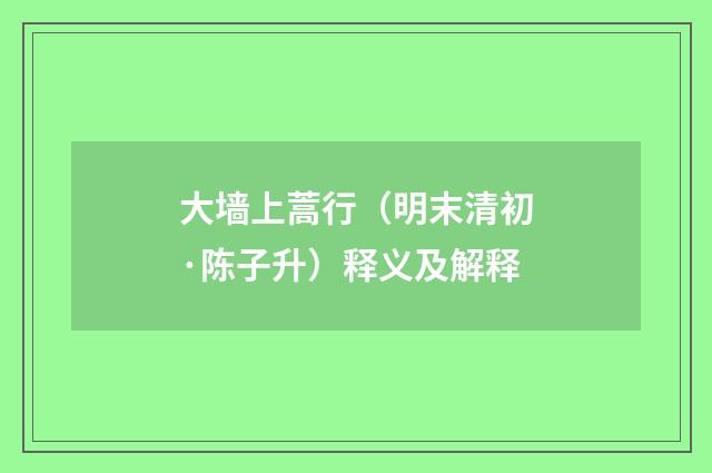 大墙上蒿行（明末清初·陈子升）释义及解释