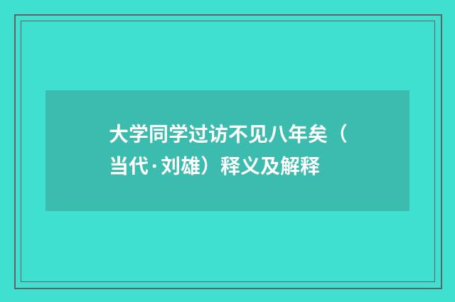 大学同学过访不见八年矣（当代·刘雄）释义及解释