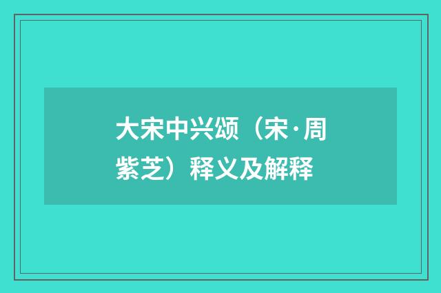 大宋中兴颂（宋·周紫芝）释义及解释