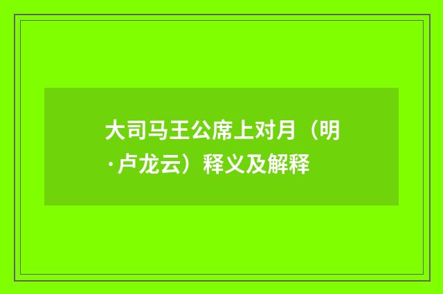 大司马王公席上对月（明·卢龙云）释义及解释