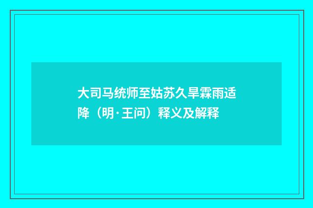 大司马统师至姑苏久旱霖雨适降（明·王问）释义及解释