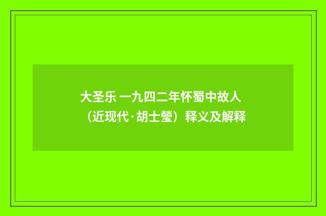 大圣乐 一九四二年怀蜀中故人（近现代·胡士瑩）释义及解释