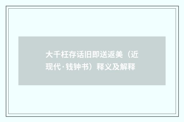 大千枉存话旧即送返美（近现代·钱钟书）释义及解释