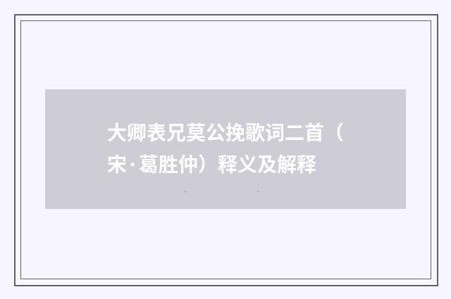 大卿表兄莫公挽歌词二首（宋·葛胜仲）释义及解释