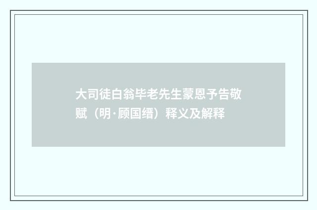 大司徒白翁毕老先生蒙恩予告敬赋（明·顾国缙）释义及解释