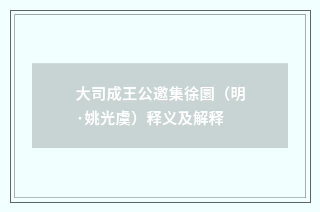 大司成王公邀集徐圜（明·姚光虞）释义及解释