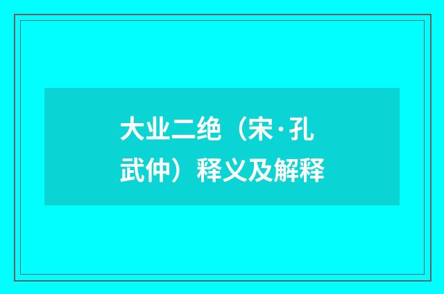 大业二绝（宋·孔武仲）释义及解释