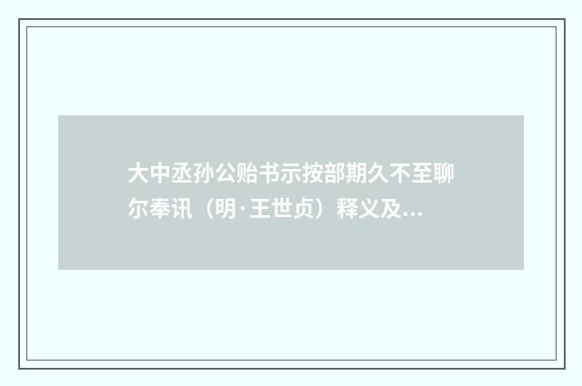 大中丞孙公贻书示按部期久不至聊尔奉讯（明·王世贞）释义及解释