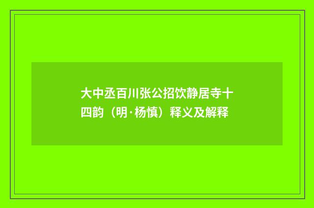 大中丞百川张公招饮静居寺十四韵（明·杨慎）释义及解释