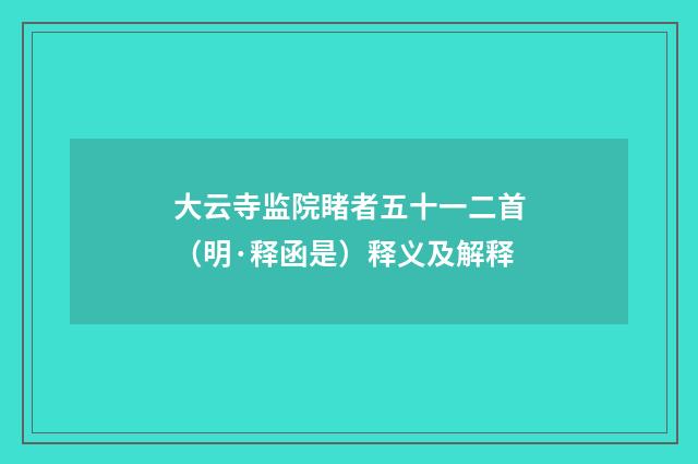 大云寺监院睹者五十一二首（明·释函是）释义及解释