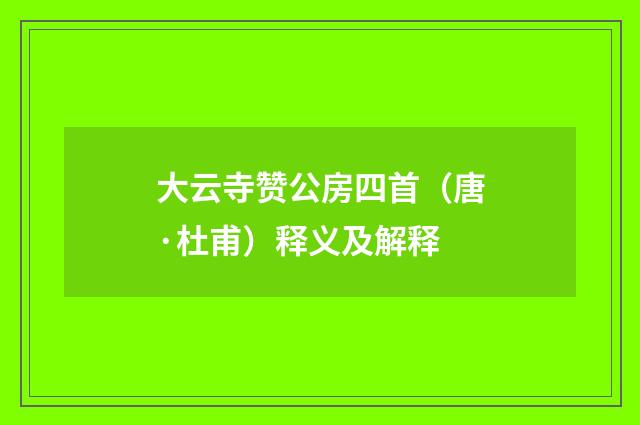 大云寺赞公房四首（唐·杜甫）释义及解释