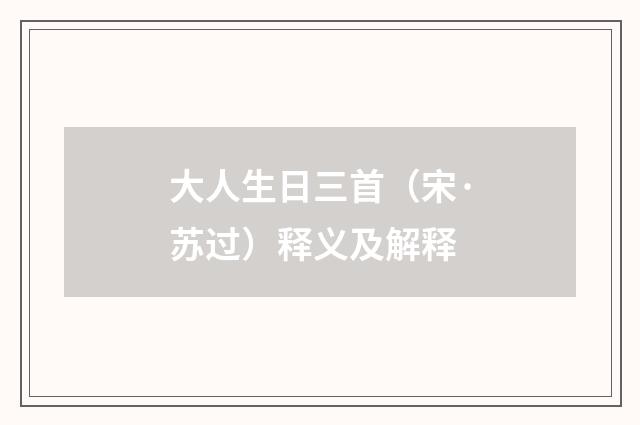 大人生日三首（宋·苏过）释义及解释