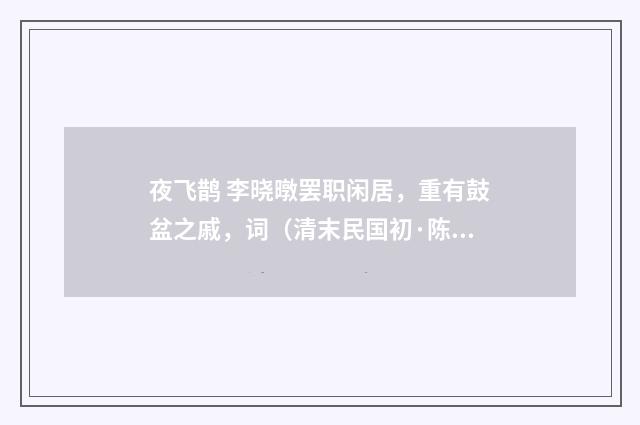 夜飞鹊 李晓暾罢职闲居，重有鼓盆之戚，词（清末民国初·陈锐）释义及解释