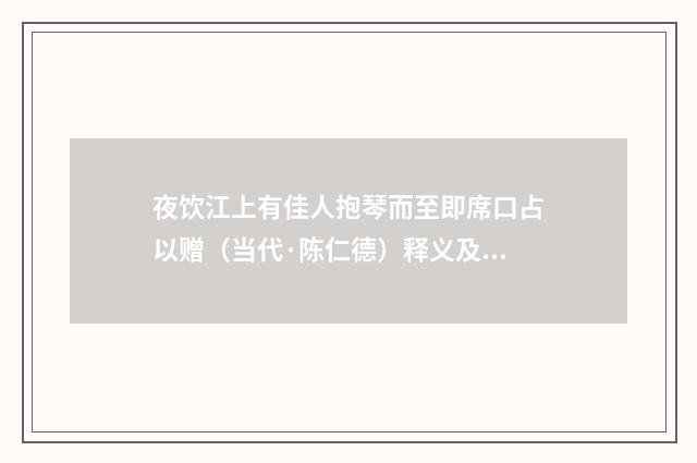 夜饮江上有佳人抱琴而至即席口占以赠（当代·陈仁德）释义及解释