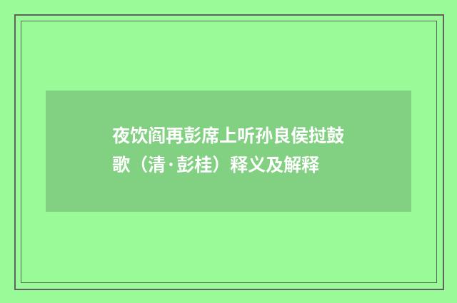 夜饮阎再彭席上听孙良侯挝鼓歌（清·彭桂）释义及解释