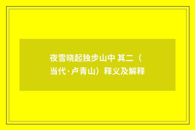 夜雪晓起独步山中 其二（当代·卢青山）释义及解释