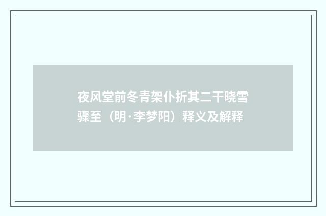 夜风堂前冬青架仆折其二干晓雪骤至（明·李梦阳）释义及解释