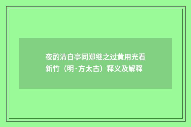 夜酌清白亭同郑继之过黄用光看新竹（明·方太古）释义及解释