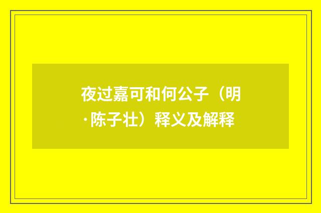 夜过嘉可和何公子（明·陈子壮）释义及解释