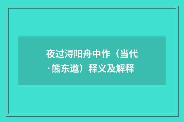 夜过浔阳舟中作（当代·熊东遨）释义及解释