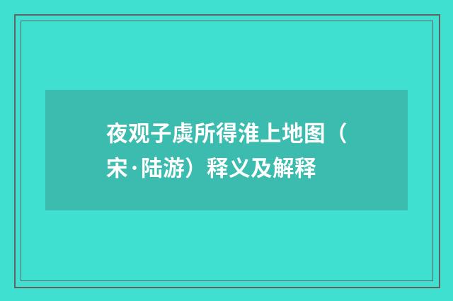 夜观子虡所得淮上地图（宋·陆游）释义及解释