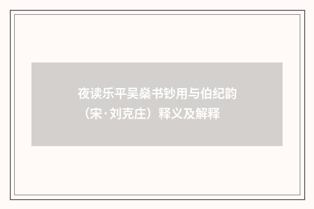 夜读乐平吴燊书钞用与伯纪韵（宋·刘克庄）释义及解释