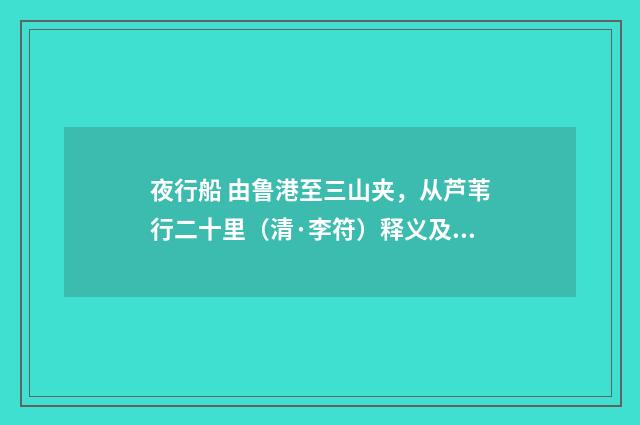 夜行船 由鲁港至三山夹，从芦苇行二十里（清·李符）释义及解释