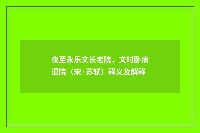 夜至永乐文长老院，文时卧病退院（宋·苏轼）释义及解释