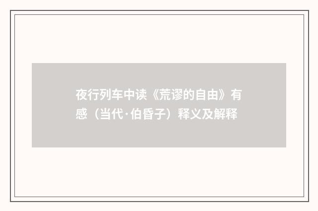 夜行列车中读《荒谬的自由》有感（当代·伯昏子）释义及解释