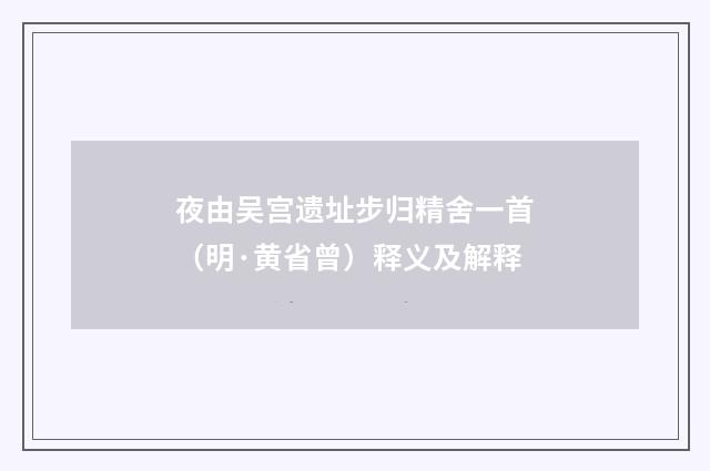 夜由吴宫遗址步归精舍一首（明·黄省曾）释义及解释