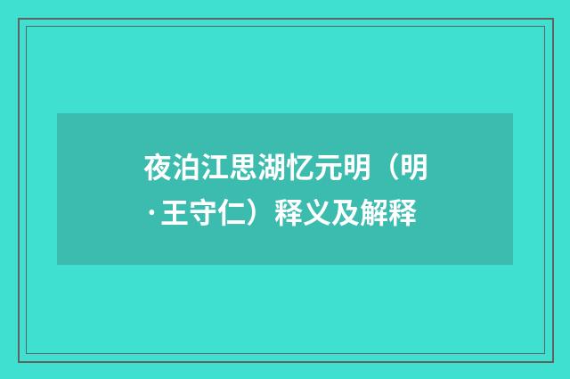 夜泊江思湖忆元明（明·王守仁）释义及解释