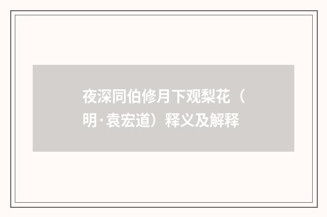 夜深同伯修月下观梨花（明·袁宏道）释义及解释