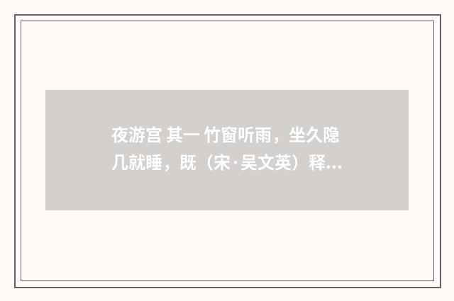 夜游宫 其一 竹窗听雨，坐久隐几就睡，既（宋·吴文英）释义及解释