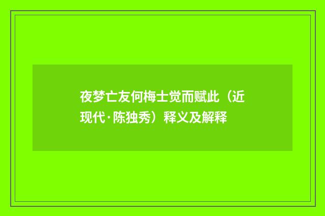 夜梦亡友何梅士觉而赋此（近现代·陈独秀）释义及解释