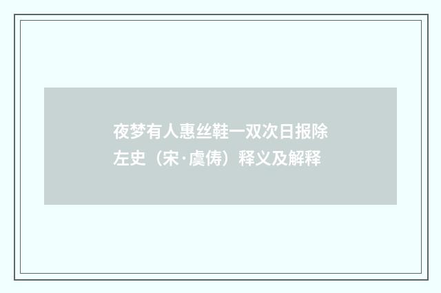 夜梦有人惠丝鞋一双次日报除左史（宋·虞俦）释义及解释