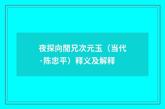 夜探向閒兄次元玉（当代·陈忠平）释义及解释