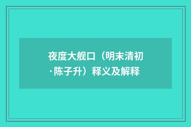 夜度大舰口（明末清初·陈子升）释义及解释
