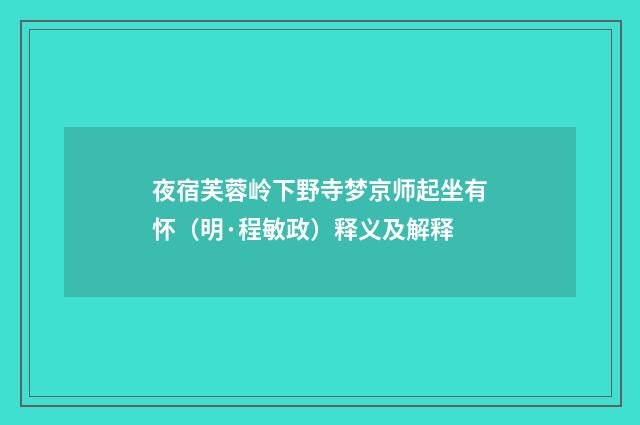 夜宿芙蓉岭下野寺梦京师起坐有怀（明·程敏政）释义及解释