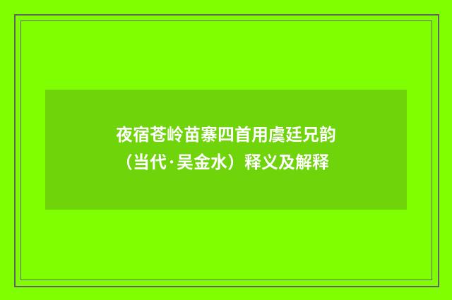 夜宿苍岭苗寨四首用虞廷兄韵（当代·吴金水）释义及解释