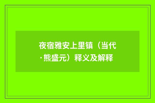 夜宿雅安上里镇（当代·熊盛元）释义及解释