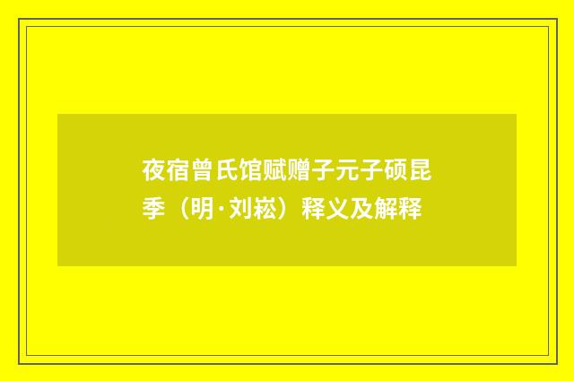 夜宿曾氏馆赋赠子元子硕昆季（明·刘崧）释义及解释