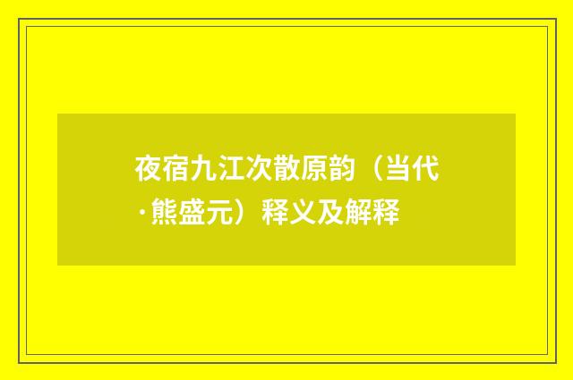夜宿九江次散原韵（当代·熊盛元）释义及解释