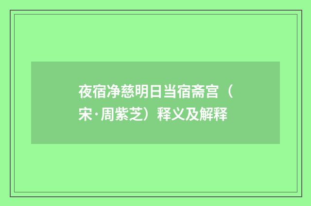 夜宿净慈明日当宿斋宫（宋·周紫芝）释义及解释