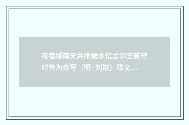 夜宿城南天井闸候水忆孟邻王贰守时许为余写（明·刘崧）释义及解释
